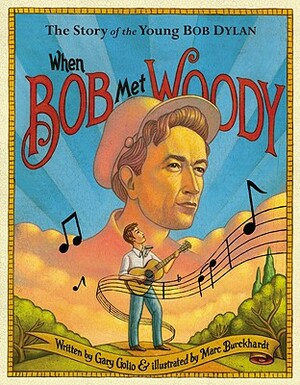 When Bob Met Woody: The Story of the Young Bob Dylan by Gary Golio