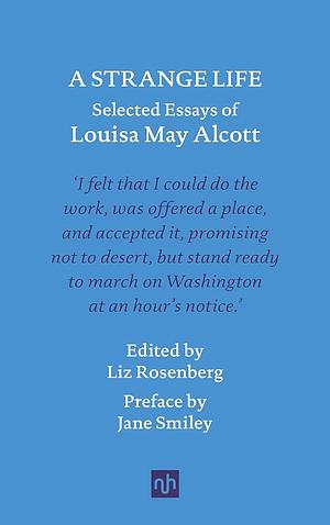 A Strange Life: Selected Essays of Louisa May Alcott by Liz Rosenberg