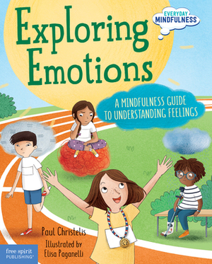 Exploring Emotions: A Mindfulness Guide to Understanding Feelings by Elisa Paganelli, Paul Christelis