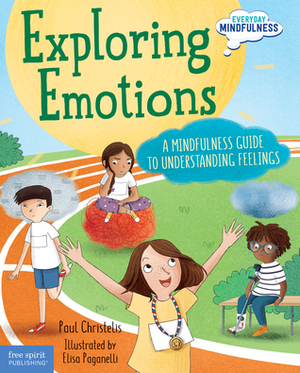 Exploring Emotions: A Mindfulness Guide to Understanding Feelings by Elisa Paganelli, Paul Christelis