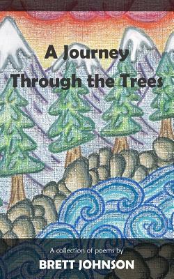 A Journey Through the Trees: A collection of poems by Brett Johnson