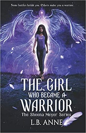 The Girl Who Became A Warrior by L.B. Anne