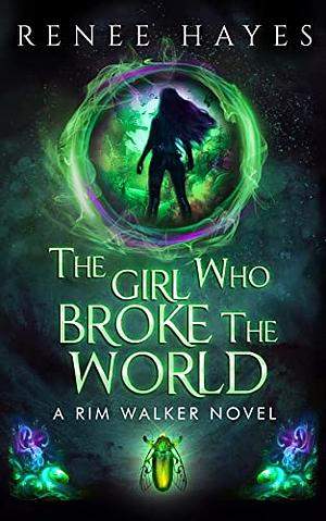 The Girl Who Broke the World by Renee Hayes