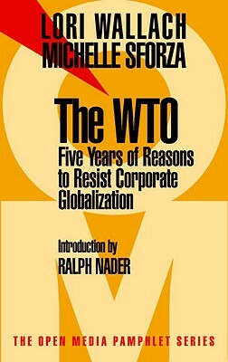 The Wto: Five Years of Reasons to Resist Corporate Globalization by Lori Wallach, Michelle Sforza