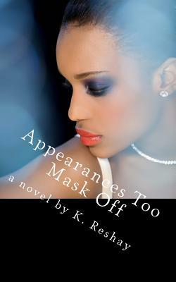 Appearances Too Mask Off by K. Reshay