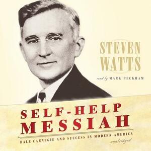 Self-Help Messiah: Dale Carnegie and Success in Modern America by Steven Watts