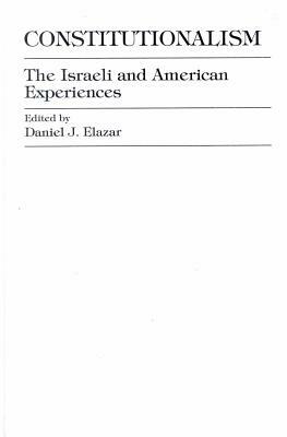 Constitutionalism: The Israeli and American Experiences by Daniel J. Elazar