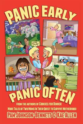 Panic Early, Panic Often: More True Stories from Two Moms in Their Quest to Survive Motherhood by Pam Johnson-Bennett, Kae Allen