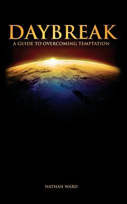 Daybreak: A Guide to Overcoming Temptation by Nathan Ward