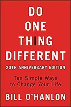 Do One Thing Different Updated Edition: And Other Uncommonly Sensible Solutions To Life's Persistent Problems by Bill O'Hanlon