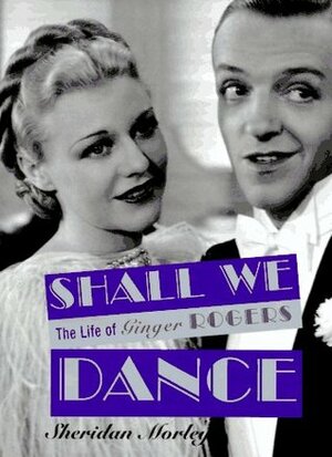 Shall We Dance?: The Life of Ginger Rogers by Sheridan Morley