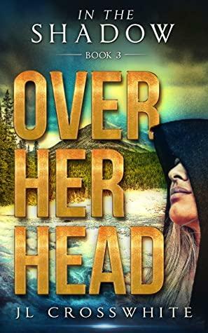 Over Her Head by Jennifer Crosswhite, J.L. Crosswhite