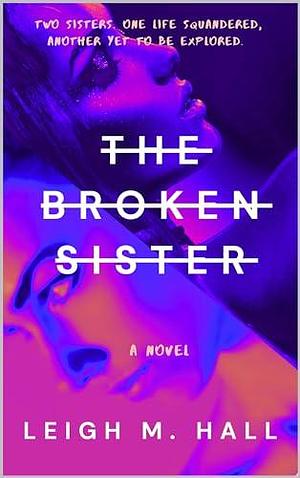 The Broken Sister by Leigh M. Hall, Leigh M. Hall
