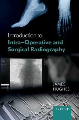 Introduction to Intra-Operative and Surgical Radiography by Jim Hughes