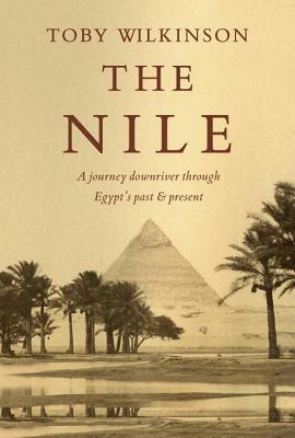 The Nile: A Journey Downriver Through Egypt's Past and Present by Toby Wilkinson