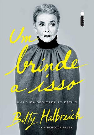 Um Brinde a Isso: Uma Vida Dedicada ao Estilo by Betty Halbreich