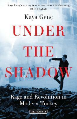 Under the Shadow: Rage and Revolution in Modern Turkey by Kaya Genç