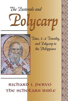 The Pastorals and Polycarp: Titus, 1-2 Timothy, and Polycarp to the Philippians by Richard I. Pervo