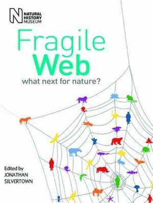 Fragile Web: What next for nature? by Jonathan Silvertown, Joanna Freeland