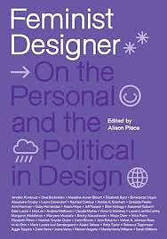 Feminist Designer: On the Personal and the Political in Design by Alison Place