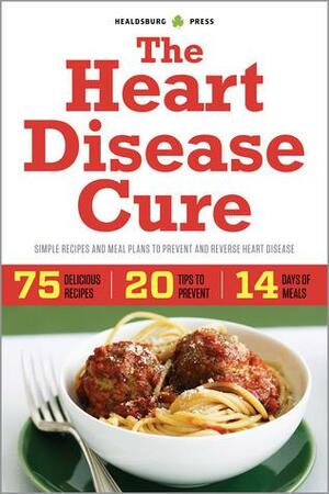 The Heart Disease Cure: Simple Recipes and Meal Plans to Prevent and Reverse Heart Disease by Callisto Media