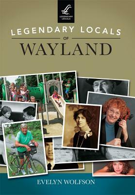 Legendary Locals of Wayland by Evelyn Wolfson