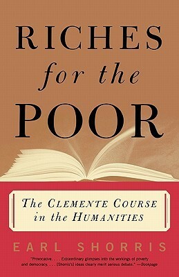 Riches for the Poor: The Clemente Course in the Humanities by Earl Shorris