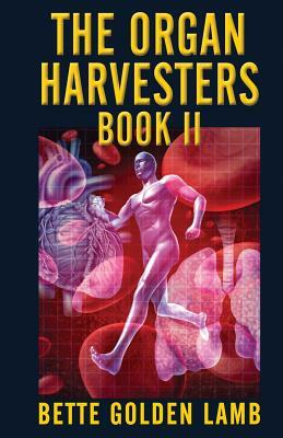The Organ Harvesters Book II by Bette Golden Lamb