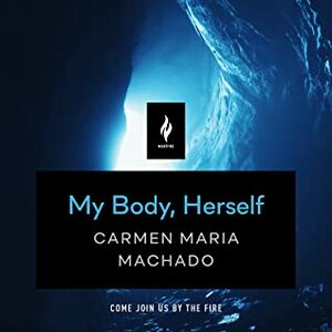 My Body, Herself by Saskia Maarleveld, Carmen Maria Machado