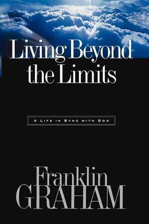 Living Beyond the Limits: A Life in Sync with God by Franklin Graham