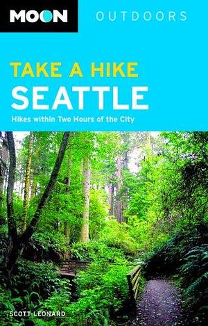 Take a Hike Seattle: Hikes Within Two Hours of the City by Scott Leonard