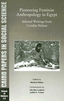 Pioneering Feminist Anthropology In Egypt: Selected Writings From Cynthia Nelson (Cairo Papers In Social Science) by Martina Rieker