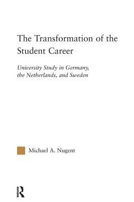 The Transformation of the Student Career: University Study in Germany, the Netherlands, and Sweden by Michael Nugent