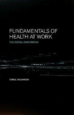 Fundamentals of Health at Work: The Social Dimensions by C. Wilkinson