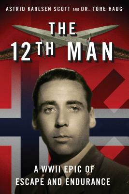 The 12th Man: A WWII Epic of Escape and Endurance by Tore Haug, Astrid Karlsen Scott