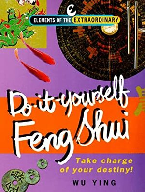 Do-It-Yourself Feng Shui: Take Charge of Your Destiny by Wu Ying, Paul Davies