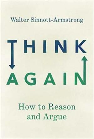 Think Again: How to Reason and Argue by Walter Sinnott-Armstrong