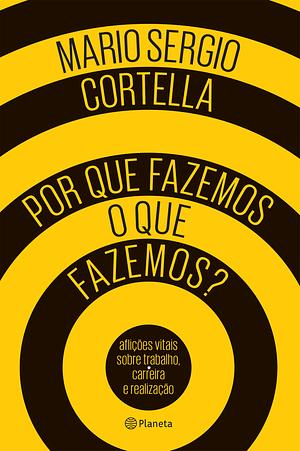 Por que Fazemos o que Fazemos? by Mario Sergio Cortella