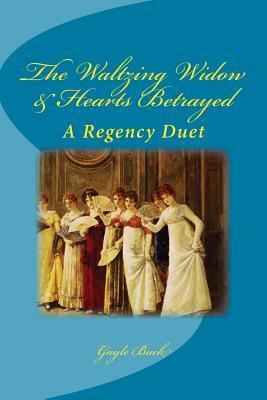 The Waltzing Widow & Hearts Betrayed: A Regency Duet by Gayle Buck