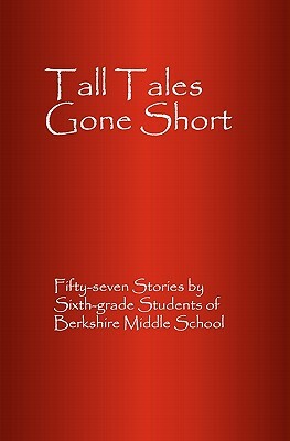 Tall Tales Gone Short: Fifty-seven Stories by Sixth-grade Students of Berkshire Middle School by Daniel Fisher