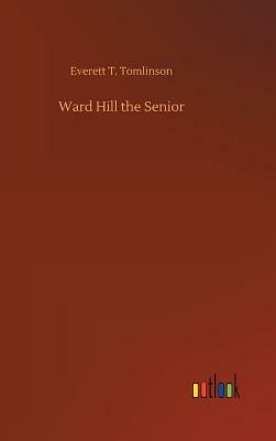 Ward Hill the Senior by Everett T. Tomlinson