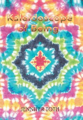 Kaleidoscope of Being by Jennifer Toth