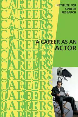 A Career as an Actor by Institute for Career Research