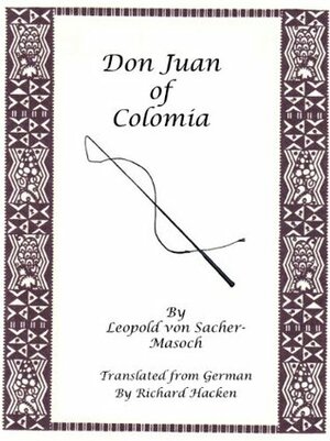 Don Juan of Colomia (Translated) (Austro-Hungarian Fiction in English) by Leopold von Sacher-Masoch, Richard Hacken