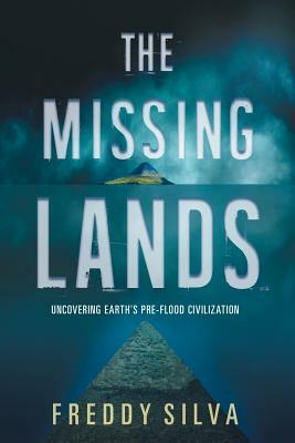 The Missing Lands: Uncovering Earth's Pre-flood Civilization by Freddy Silva