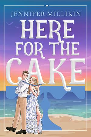 Here For the Cake by Jennifer Millikin