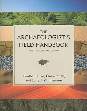 The Archaeologist's Field Handbook by Heather Burke, Claire Smith