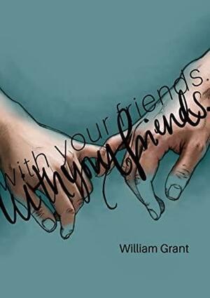 with your friends. by William Grant