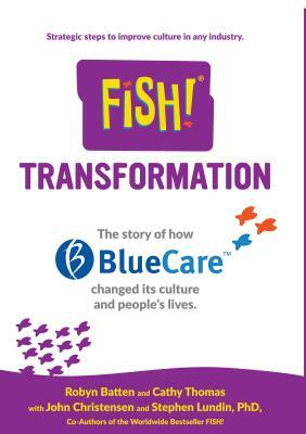 Fish! Transformation: The Story of How Bluecare Changed Its Culture and People's Lives. by Cathy Thomas, Robyn Batten, John Christensen