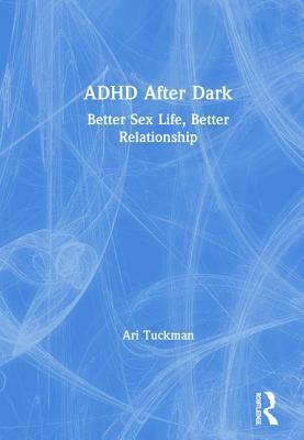 ADHD After Dark: Better Sex Life, Better Relationship by Ari Tuckman